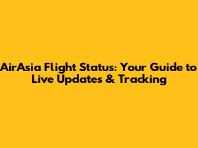 AirAsia Flight Status: Your Guide to Live Updates & Tracking