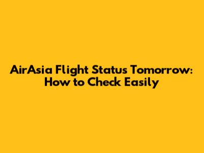 AirAsia Flight Status Tomorrow: How to Check Easily