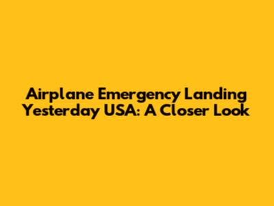 Airplane Emergency Landing Yesterday USA: A Closer Look