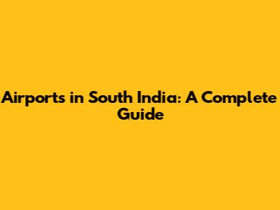 Airports in South India: A Complete Guide