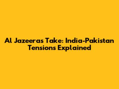 Al Jazeera's Take: India-Pakistan Tensions Explained