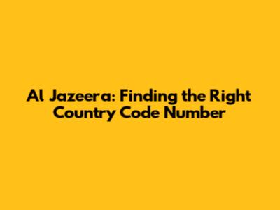 Al Jazeera: Finding the Right Country Code Number