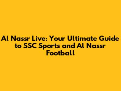 Al Nassr Live: Your Ultimate Guide to SSC Sports and Al Nassr Football