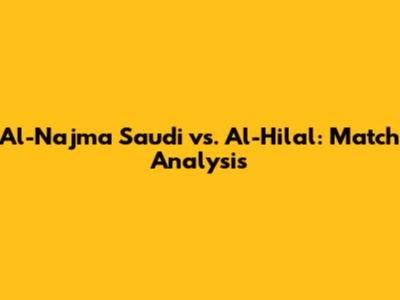 Al-Najma Saudi vs. Al-Hilal: Match Analysis