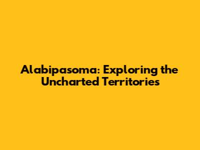 Alabipasoma: Exploring the Uncharted Territories