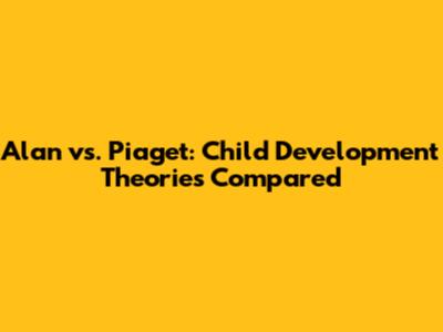 Alan vs. Piaget: Child Development Theories Compared