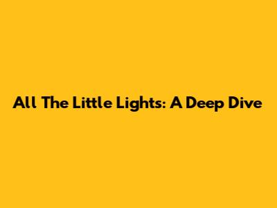 All The Little Lights: A Deep Dive