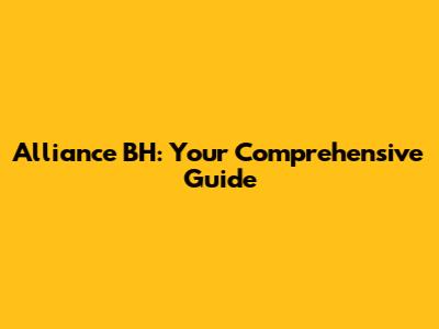 Alliance BH: Your Comprehensive Guide