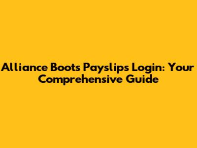 Alliance Boots Payslips Login: Your Comprehensive Guide