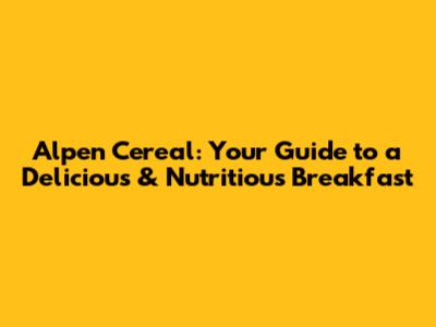 Alpen Cereal: Your Guide to a Delicious & Nutritious Breakfast