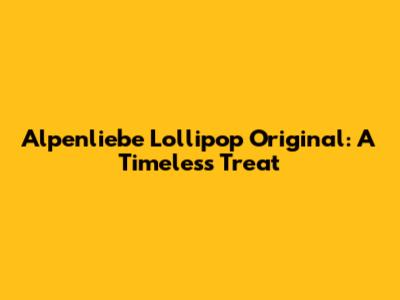 Alpenliebe Lollipop Original: A Timeless Treat