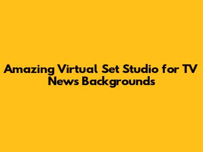 Amazing Virtual Set Studio for TV News Backgrounds