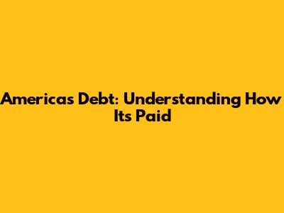 America's Debt: Understanding How It's Paid