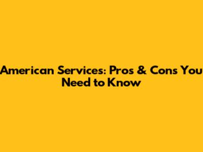 American Services: Pros & Cons You Need to Know