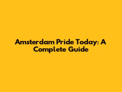Amsterdam Pride Today: A Complete Guide