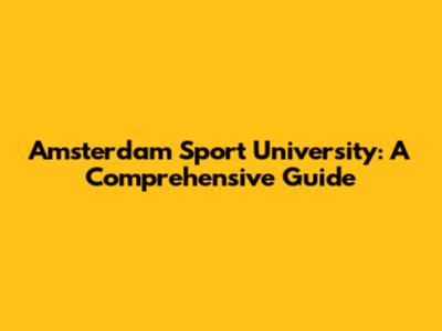 Amsterdam Sport University: A Comprehensive Guide