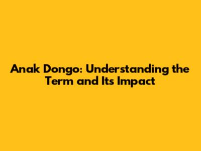 Anak Dongo: Understanding the Term and Its Impact
