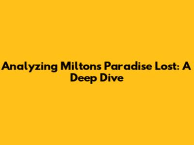 Analyzing Milton's Paradise Lost: A Deep Dive