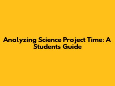 Analyzing Science Project Time: A Student's Guide
