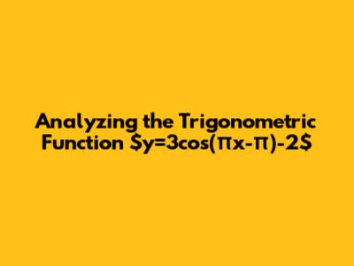 Analyzing the Trigonometric Function $y=3cos(πx-π)-2$