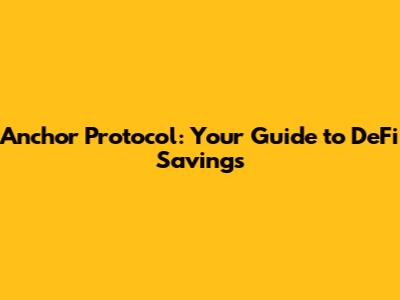 Anchor Protocol: Your Guide to DeFi Savings