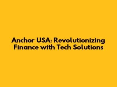 Anchor USA: Revolutionizing Finance with Tech Solutions