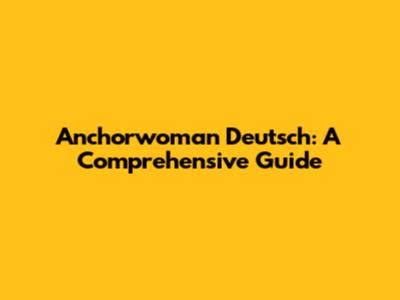 Anchorwoman Deutsch: A Comprehensive Guide