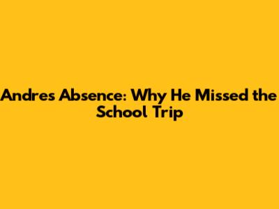 Andre's Absence: Why He Missed the School Trip