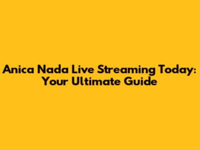 Anica Nada Live Streaming Today: Your Ultimate Guide