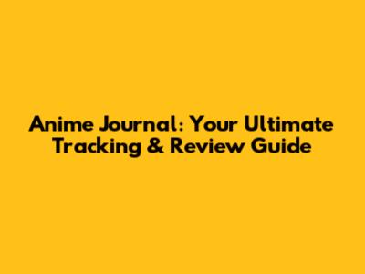 Anime Journal: Your Ultimate Tracking & Review Guide