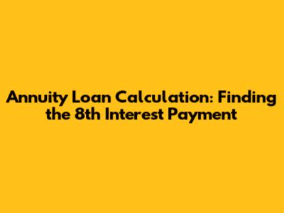 Annuity Loan Calculation: Finding the 8th Interest Payment