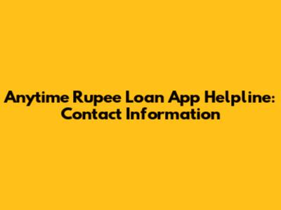 Anytime Rupee Loan App Helpline: Contact Information