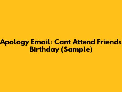 Apology Email: Can't Attend Friend's Birthday (Sample)
