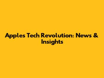 Apple's Tech Revolution: News & Insights