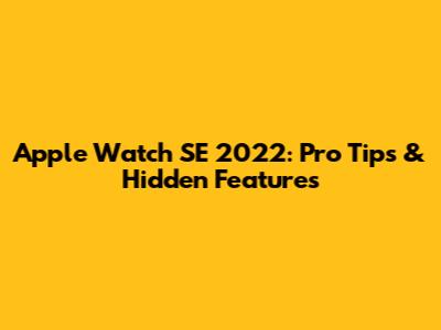 Apple Watch SE 2022: Pro Tips & Hidden Features