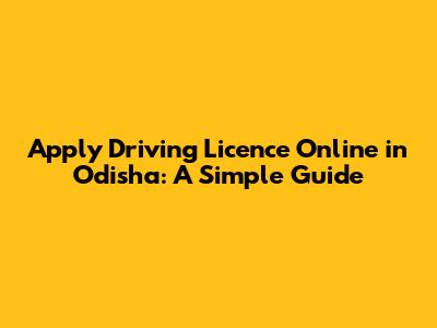 Apply Driving Licence Online in Odisha: A Simple Guide