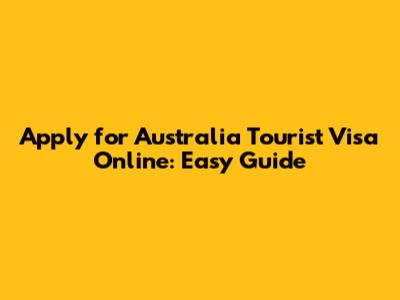 Apply for Australia Tourist Visa Online: Easy Guide