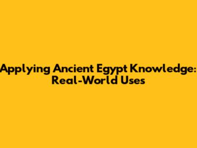 Applying Ancient Egypt Knowledge: Real-World Uses