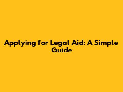 Applying for Legal Aid: A Simple Guide