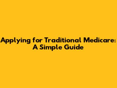 Applying for Traditional Medicare: A Simple Guide