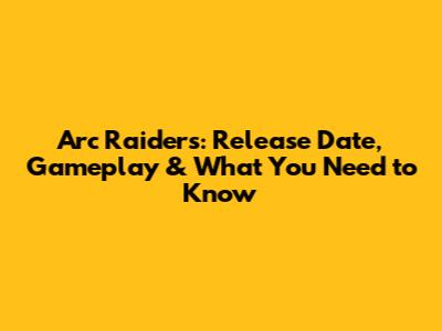Arc Raiders: Release Date, Gameplay & What You Need to Know