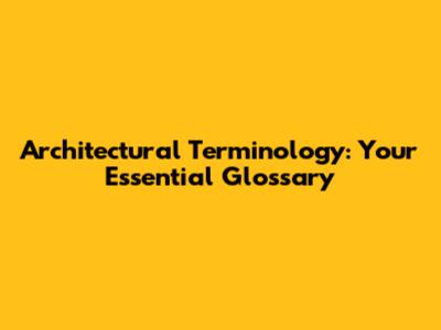 Architectural Terminology: Your Essential Glossary