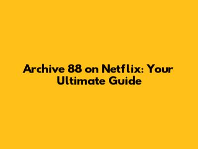 Archive 88 on Netflix: Your Ultimate Guide