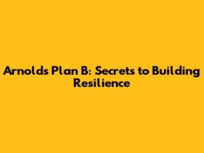 Arnold's Plan B: Secrets to Building Resilience