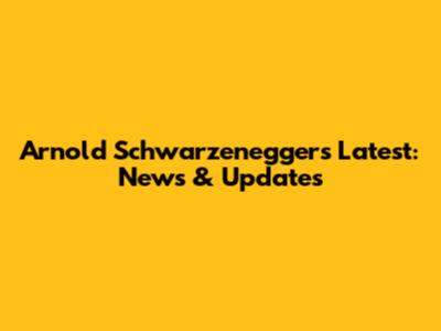 Arnold Schwarzenegger's Latest: News & Updates