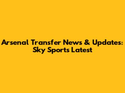 Arsenal Transfer News & Updates: Sky Sports' Latest