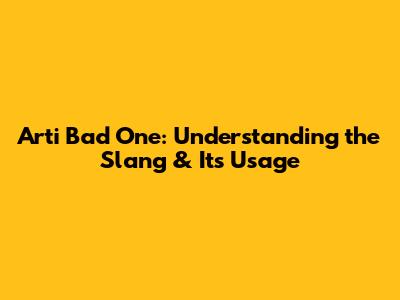 Arti Bad One: Understanding the Slang & Its Usage