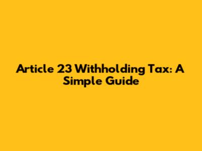 Article 23 Withholding Tax: A Simple Guide