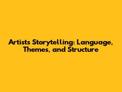 Artist's Storytelling: Language, Themes, and Structure