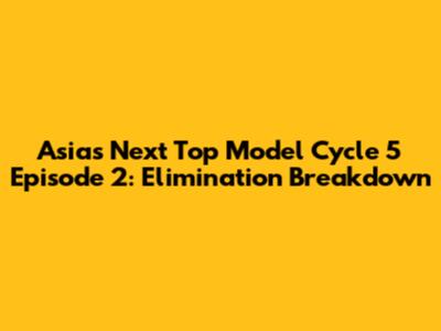 Asia's Next Top Model Cycle 5 Episode 2: Elimination Breakdown